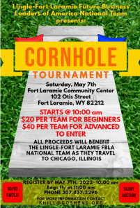 Please join us to support the Lingle-Fort Laramie National Team at the Fort Laramie Community Center on May 7th at 10:00 am as we host a Corn Hole Tournament to offset costs for National FBLA in Chicago, Illinois.